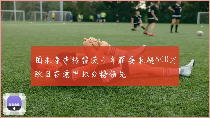 国米争夺格雷茨卡年薪要求超600万欧且在意甲积分榜领先